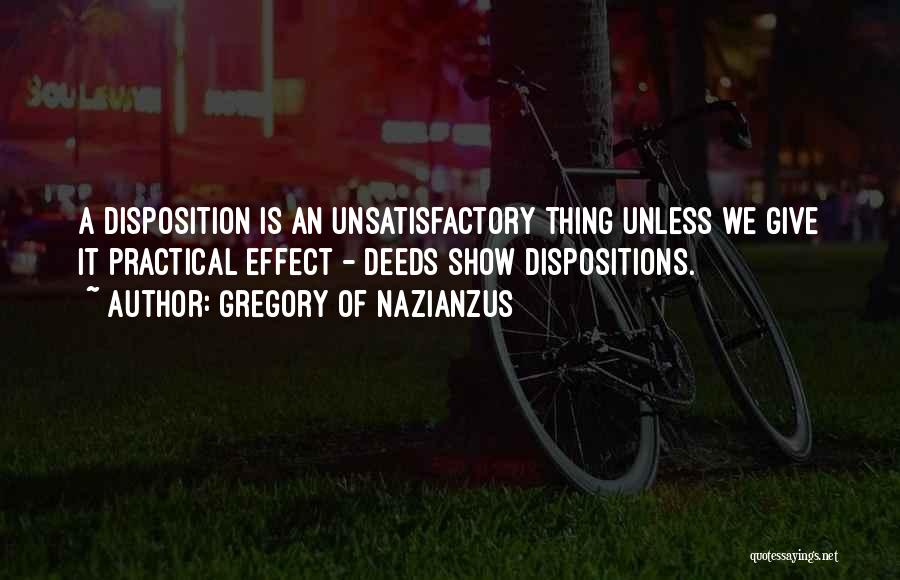 Gregory Of Nazianzus Quotes: A Disposition Is An Unsatisfactory Thing Unless We Give It Practical Effect - Deeds Show Dispositions.