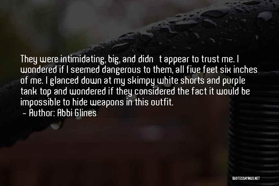 Abbi Glines Quotes: They Were Intimidating, Big, And Didn't Appear To Trust Me. I Wondered If I Seemed Dangerous To Them, All Five