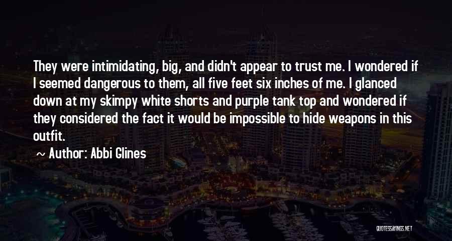 Abbi Glines Quotes: They Were Intimidating, Big, And Didn't Appear To Trust Me. I Wondered If I Seemed Dangerous To Them, All Five