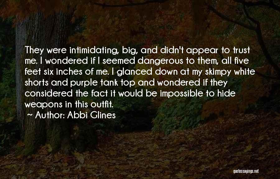 Abbi Glines Quotes: They Were Intimidating, Big, And Didn't Appear To Trust Me. I Wondered If I Seemed Dangerous To Them, All Five