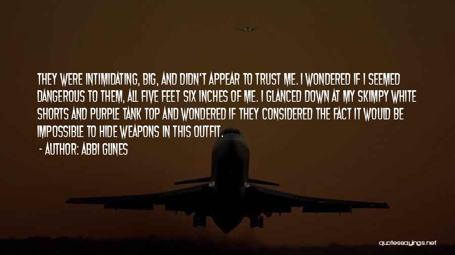 Abbi Glines Quotes: They Were Intimidating, Big, And Didn't Appear To Trust Me. I Wondered If I Seemed Dangerous To Them, All Five