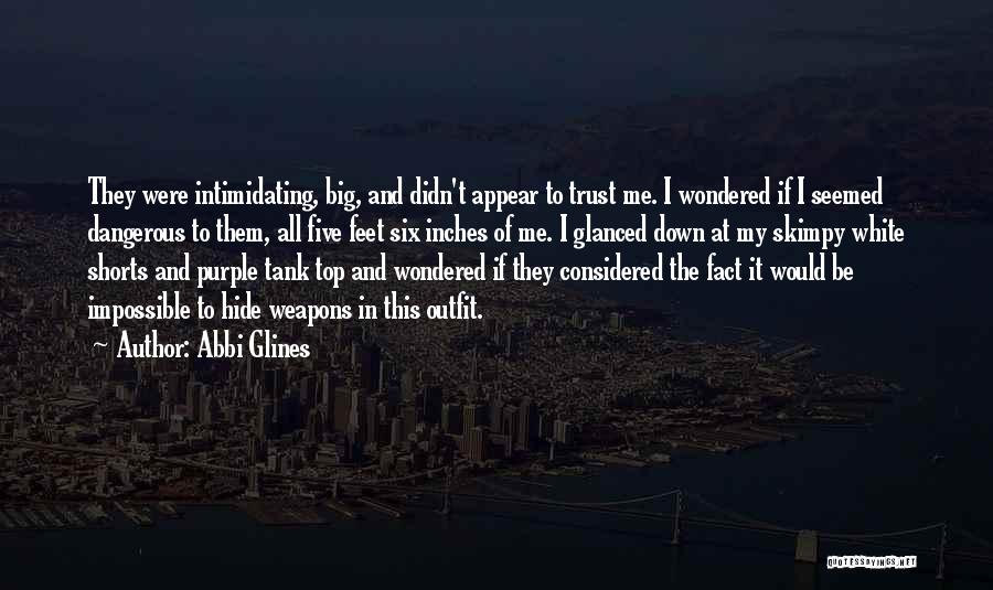 Abbi Glines Quotes: They Were Intimidating, Big, And Didn't Appear To Trust Me. I Wondered If I Seemed Dangerous To Them, All Five