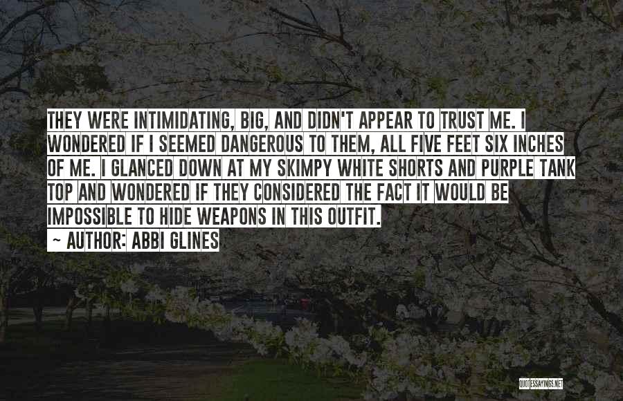 Abbi Glines Quotes: They Were Intimidating, Big, And Didn't Appear To Trust Me. I Wondered If I Seemed Dangerous To Them, All Five