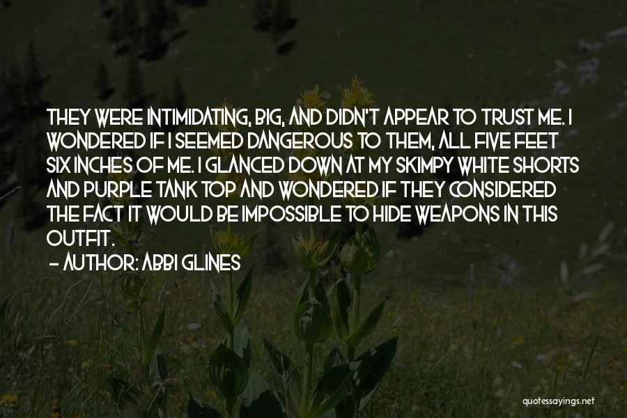Abbi Glines Quotes: They Were Intimidating, Big, And Didn't Appear To Trust Me. I Wondered If I Seemed Dangerous To Them, All Five