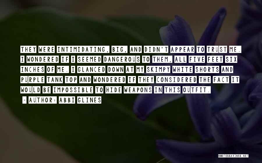 Abbi Glines Quotes: They Were Intimidating, Big, And Didn't Appear To Trust Me. I Wondered If I Seemed Dangerous To Them, All Five