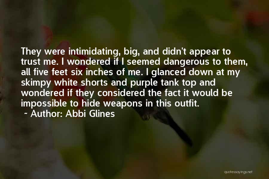 Abbi Glines Quotes: They Were Intimidating, Big, And Didn't Appear To Trust Me. I Wondered If I Seemed Dangerous To Them, All Five