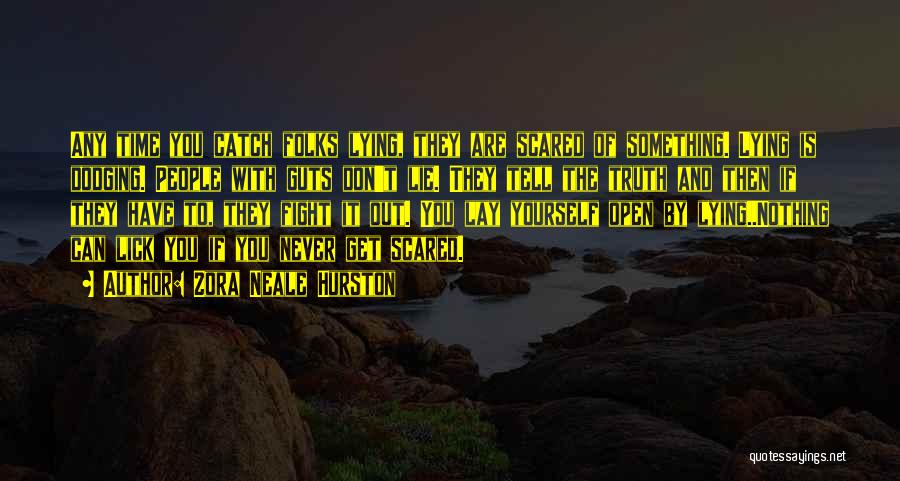 Zora Neale Hurston Quotes: Any Time You Catch Folks Lying, They Are Scared Of Something. Lying Is Dodging. People With Guts Don't Lie. They