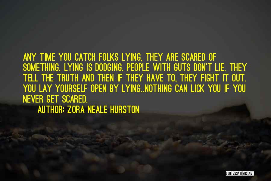 Zora Neale Hurston Quotes: Any Time You Catch Folks Lying, They Are Scared Of Something. Lying Is Dodging. People With Guts Don't Lie. They