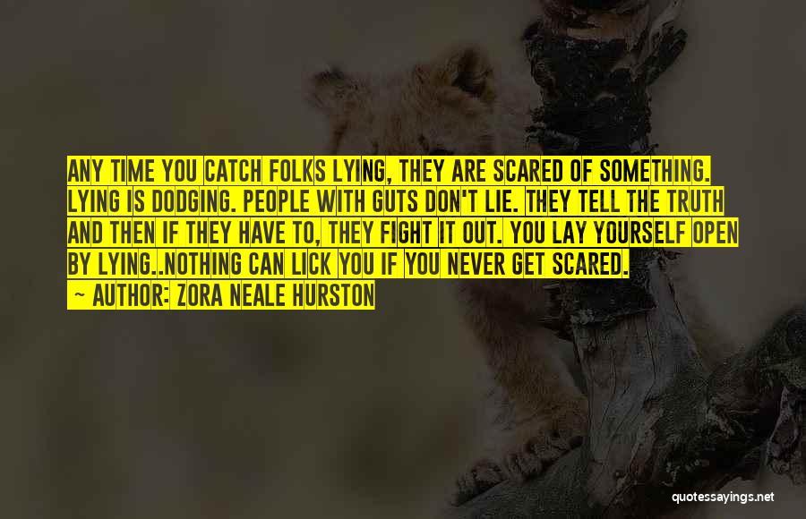 Zora Neale Hurston Quotes: Any Time You Catch Folks Lying, They Are Scared Of Something. Lying Is Dodging. People With Guts Don't Lie. They