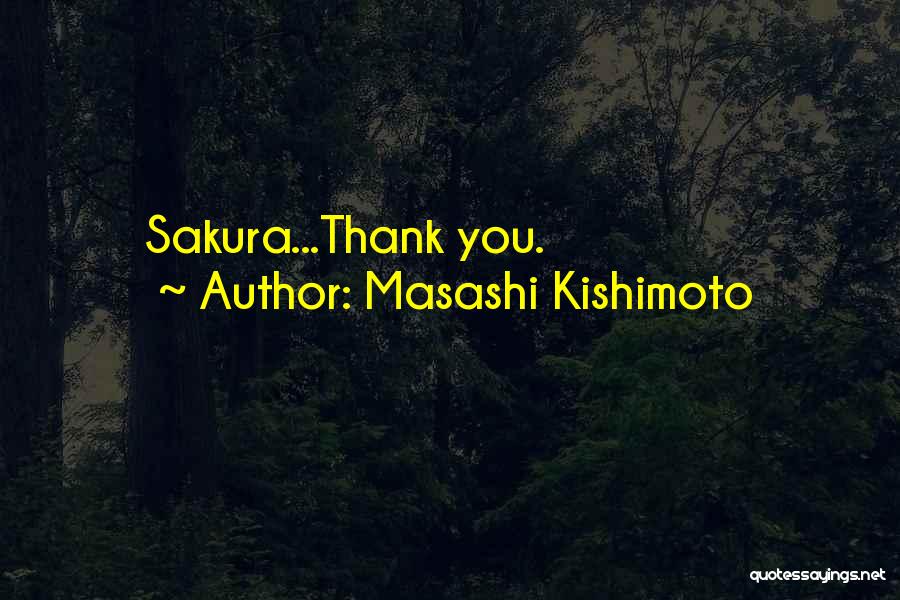 Masashi Kishimoto Quotes: Sakura...thank You.