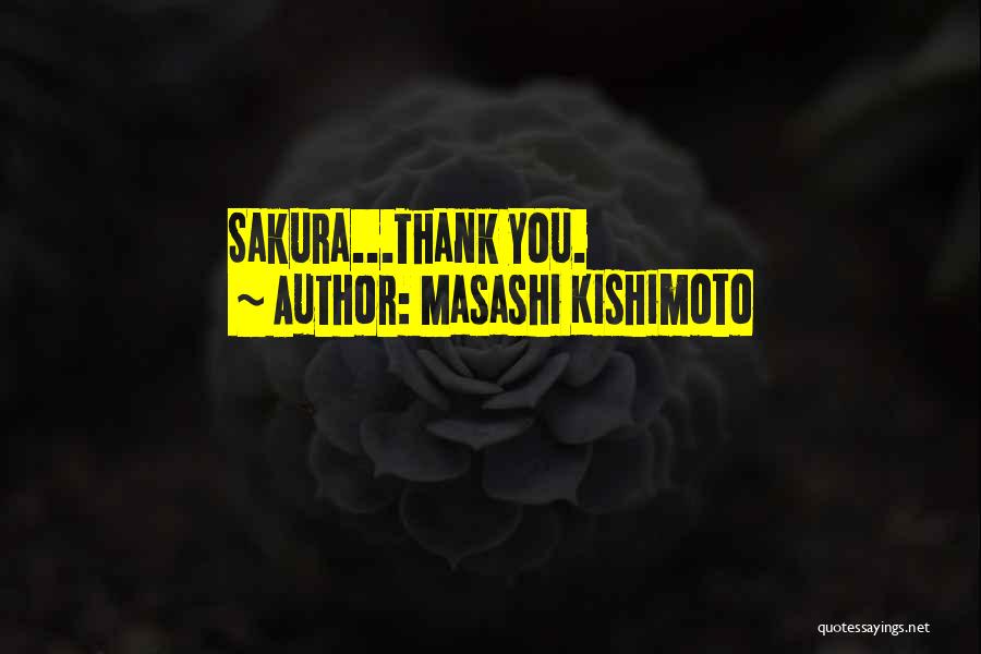 Masashi Kishimoto Quotes: Sakura...thank You.