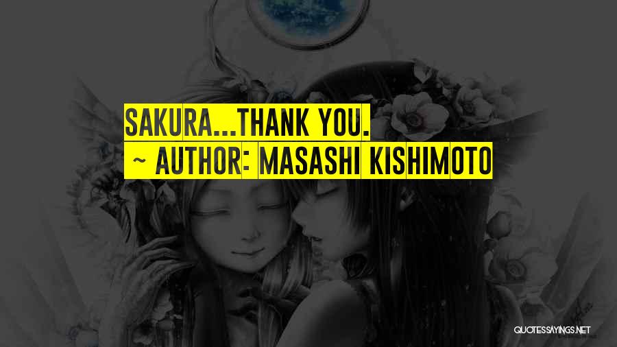 Masashi Kishimoto Quotes: Sakura...thank You.