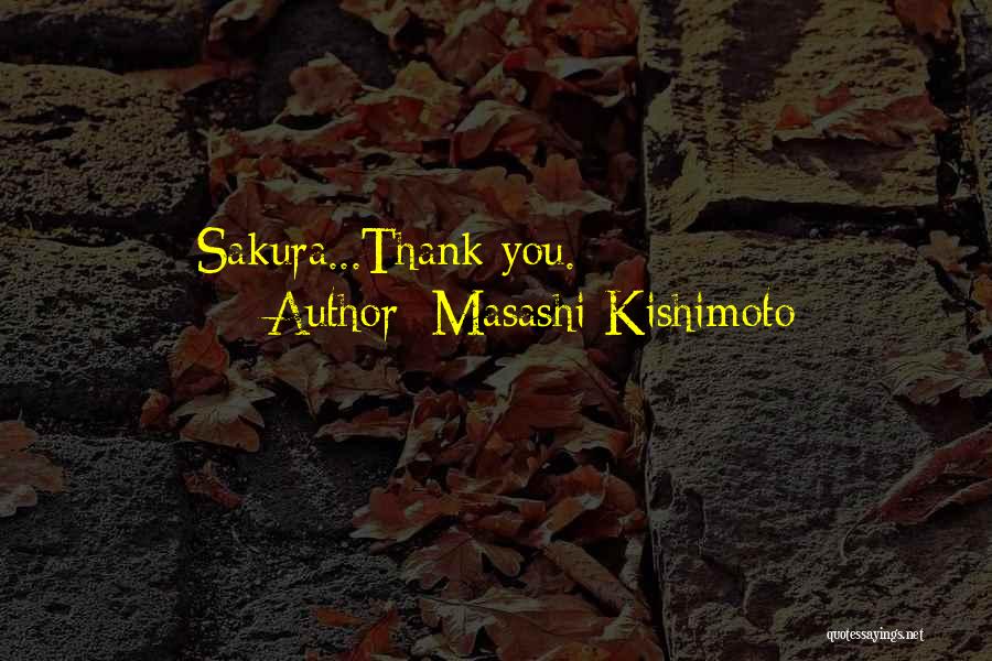 Masashi Kishimoto Quotes: Sakura...thank You.