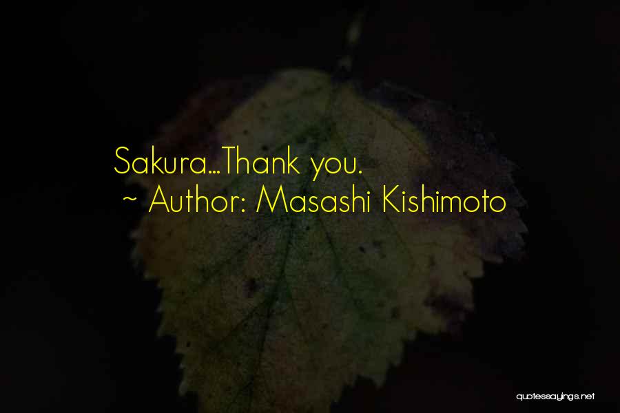 Masashi Kishimoto Quotes: Sakura...thank You.