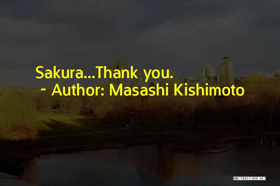Masashi Kishimoto Quotes: Sakura...thank You.