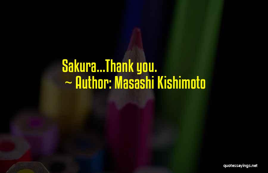 Masashi Kishimoto Quotes: Sakura...thank You.