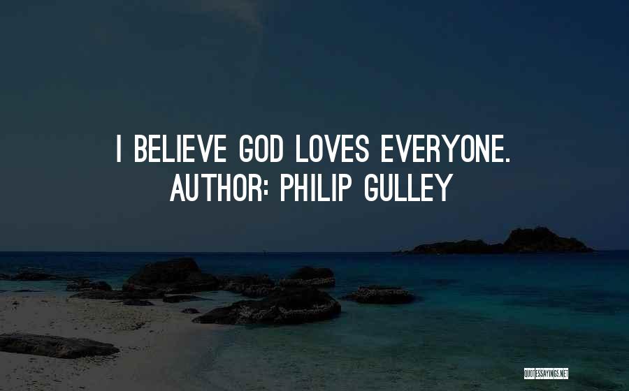 Philip Gulley Quotes: I Believe God Loves Everyone.