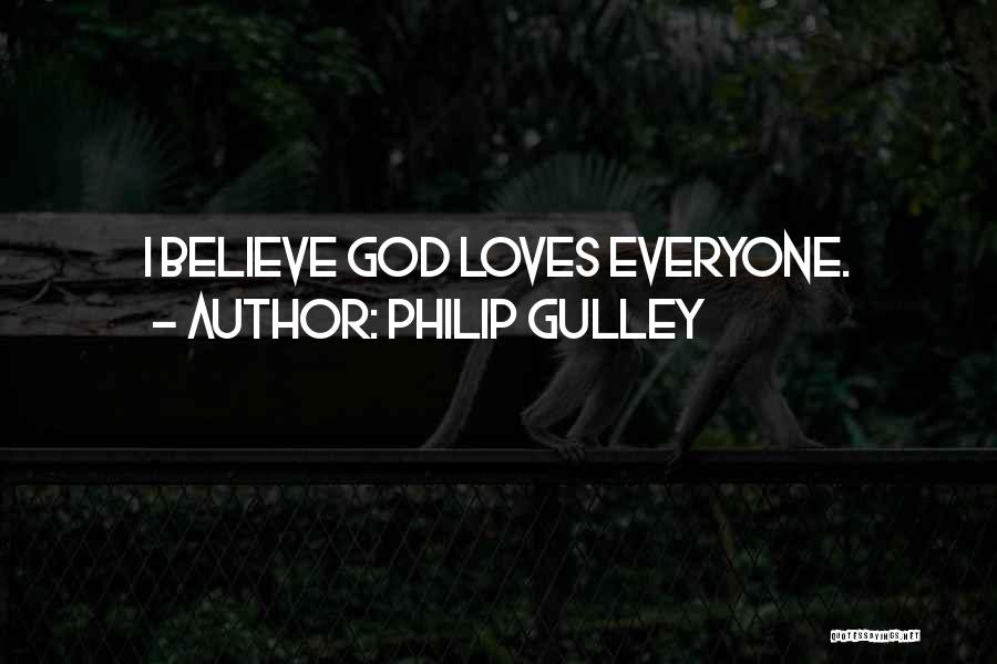 Philip Gulley Quotes: I Believe God Loves Everyone.