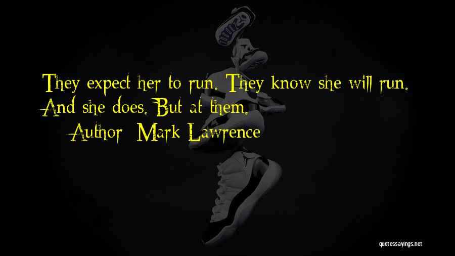 Mark Lawrence Quotes: They Expect Her To Run. They Know She Will Run. And She Does. But At Them.