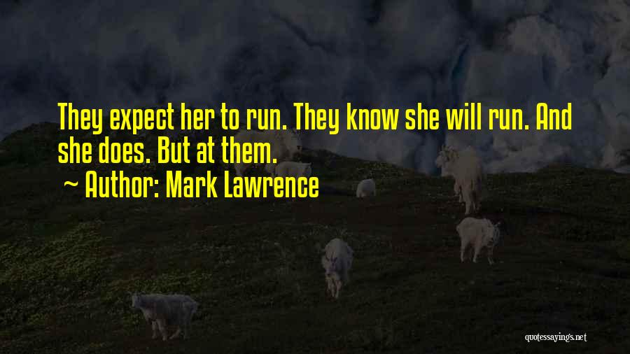 Mark Lawrence Quotes: They Expect Her To Run. They Know She Will Run. And She Does. But At Them.