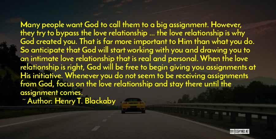 Henry T. Blackaby Quotes: Many People Want God To Call Them To A Big Assignment. However, They Try To Bypass The Love Relationship ...