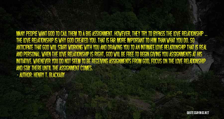 Henry T. Blackaby Quotes: Many People Want God To Call Them To A Big Assignment. However, They Try To Bypass The Love Relationship ...