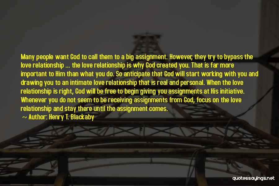 Henry T. Blackaby Quotes: Many People Want God To Call Them To A Big Assignment. However, They Try To Bypass The Love Relationship ...