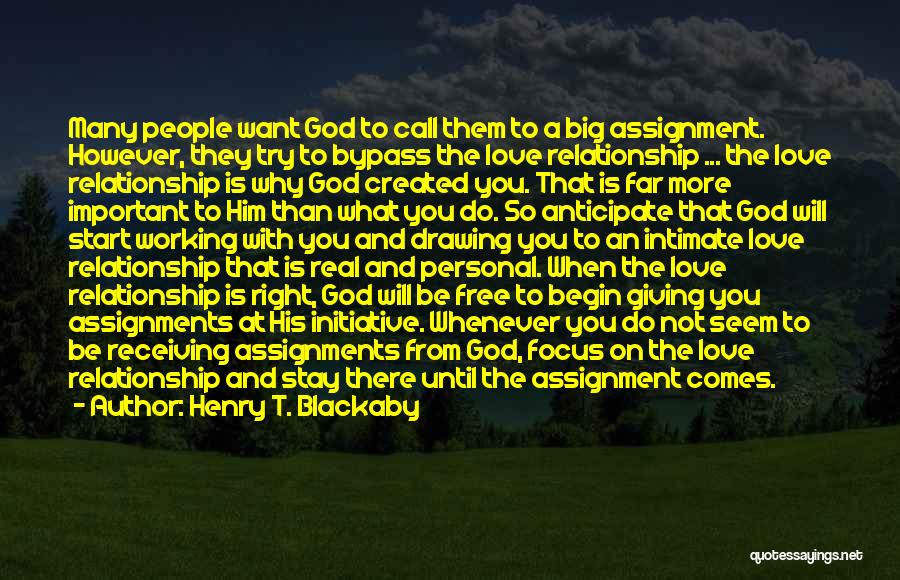 Henry T. Blackaby Quotes: Many People Want God To Call Them To A Big Assignment. However, They Try To Bypass The Love Relationship ...