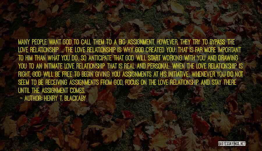 Henry T. Blackaby Quotes: Many People Want God To Call Them To A Big Assignment. However, They Try To Bypass The Love Relationship ...