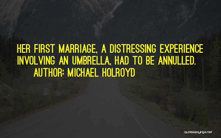 Michael Holroyd Quotes: Her First Marriage, A Distressing Experience Involving An Umbrella, Had To Be Annulled.