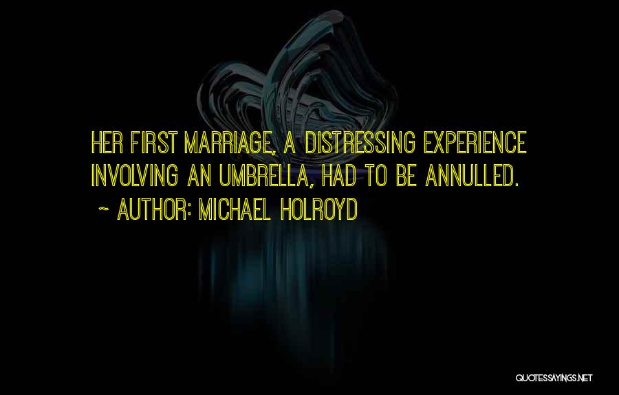 Michael Holroyd Quotes: Her First Marriage, A Distressing Experience Involving An Umbrella, Had To Be Annulled.