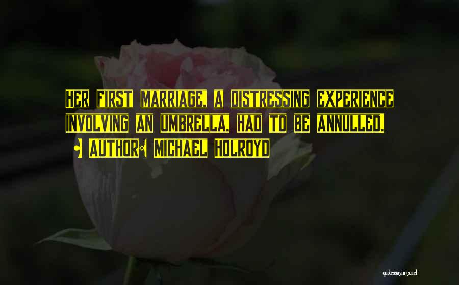 Michael Holroyd Quotes: Her First Marriage, A Distressing Experience Involving An Umbrella, Had To Be Annulled.