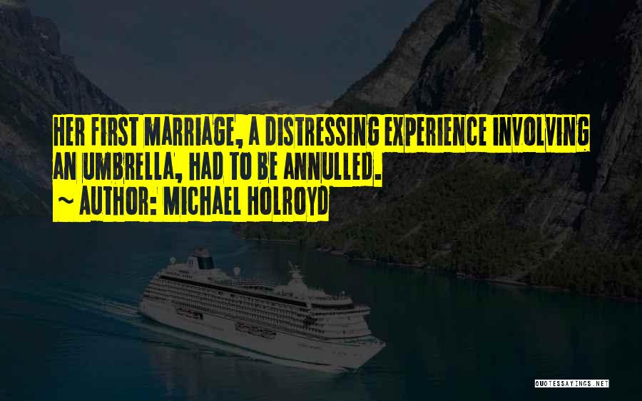 Michael Holroyd Quotes: Her First Marriage, A Distressing Experience Involving An Umbrella, Had To Be Annulled.
