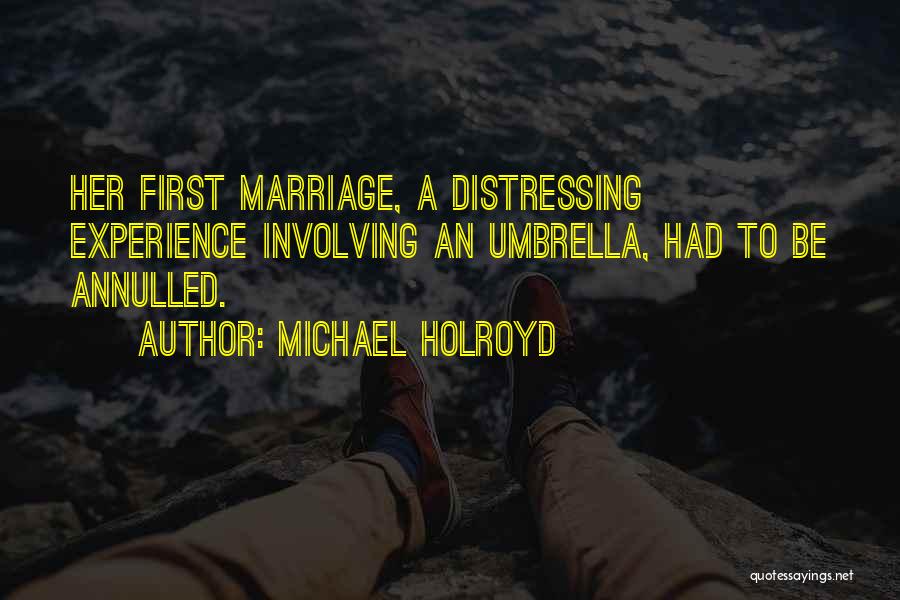 Michael Holroyd Quotes: Her First Marriage, A Distressing Experience Involving An Umbrella, Had To Be Annulled.