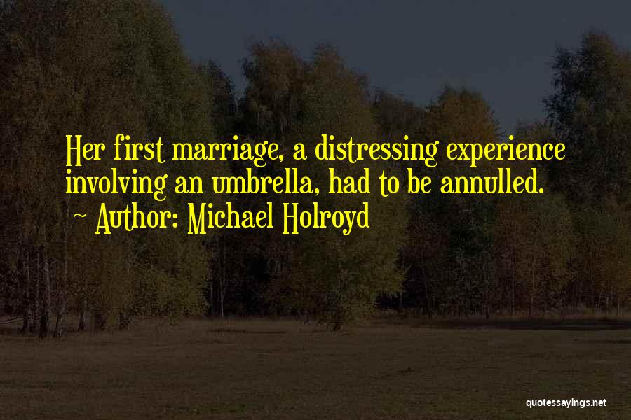 Michael Holroyd Quotes: Her First Marriage, A Distressing Experience Involving An Umbrella, Had To Be Annulled.