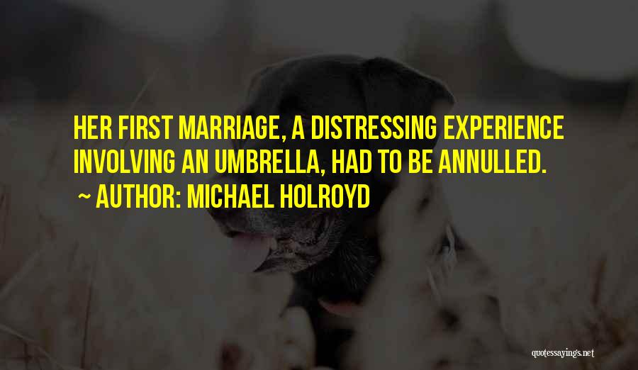 Michael Holroyd Quotes: Her First Marriage, A Distressing Experience Involving An Umbrella, Had To Be Annulled.