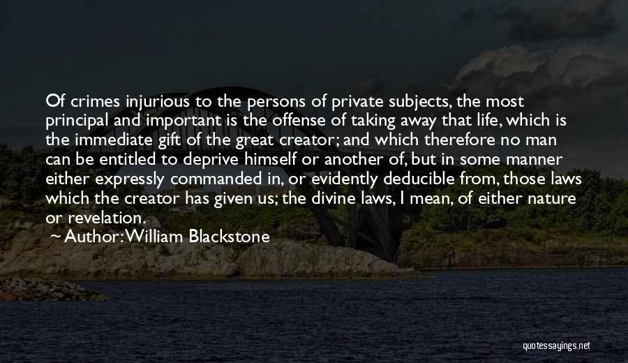 William Blackstone Quotes: Of Crimes Injurious To The Persons Of Private Subjects, The Most Principal And Important Is The Offense Of Taking Away