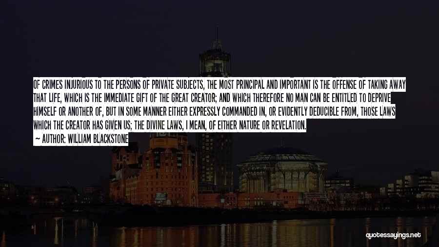 William Blackstone Quotes: Of Crimes Injurious To The Persons Of Private Subjects, The Most Principal And Important Is The Offense Of Taking Away