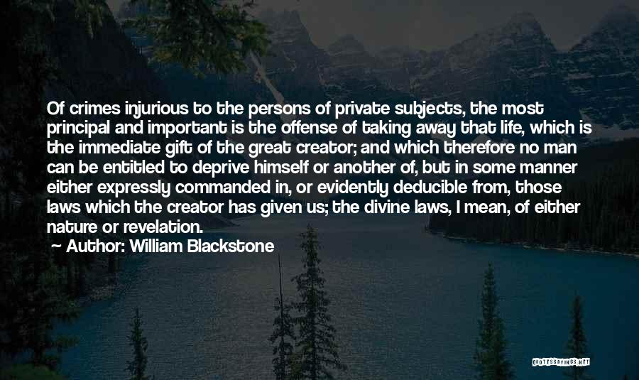 William Blackstone Quotes: Of Crimes Injurious To The Persons Of Private Subjects, The Most Principal And Important Is The Offense Of Taking Away