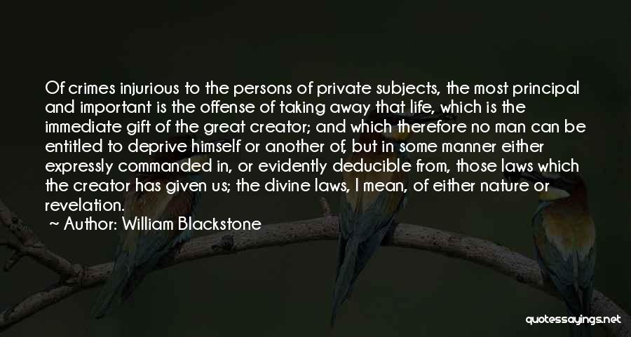 William Blackstone Quotes: Of Crimes Injurious To The Persons Of Private Subjects, The Most Principal And Important Is The Offense Of Taking Away