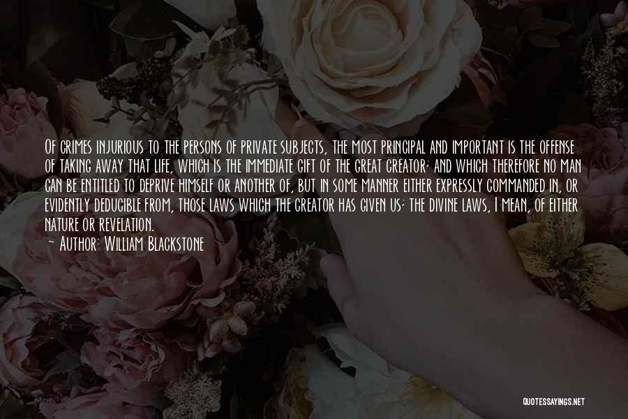 William Blackstone Quotes: Of Crimes Injurious To The Persons Of Private Subjects, The Most Principal And Important Is The Offense Of Taking Away