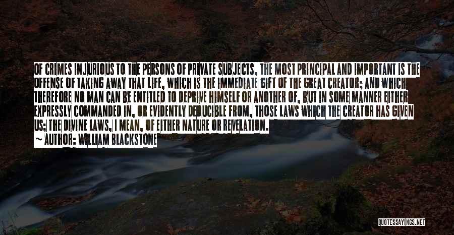 William Blackstone Quotes: Of Crimes Injurious To The Persons Of Private Subjects, The Most Principal And Important Is The Offense Of Taking Away