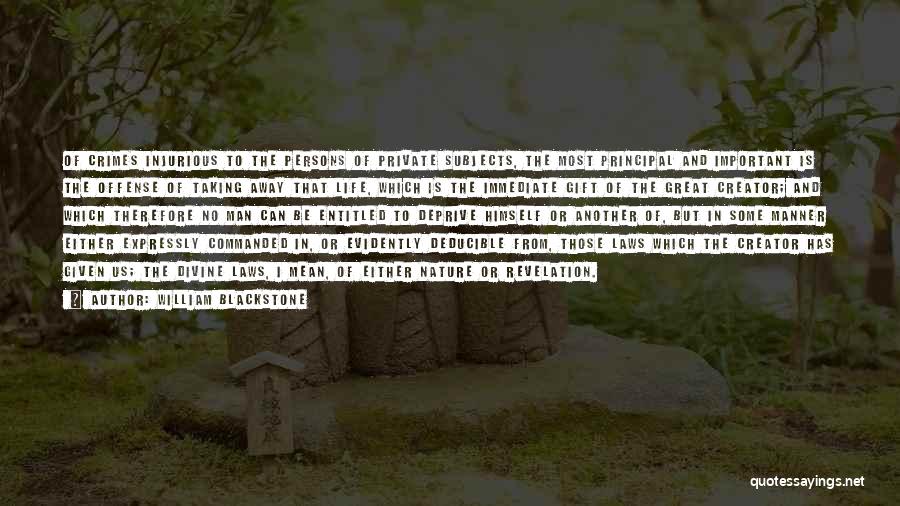 William Blackstone Quotes: Of Crimes Injurious To The Persons Of Private Subjects, The Most Principal And Important Is The Offense Of Taking Away