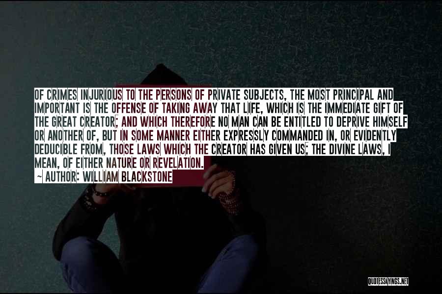William Blackstone Quotes: Of Crimes Injurious To The Persons Of Private Subjects, The Most Principal And Important Is The Offense Of Taking Away