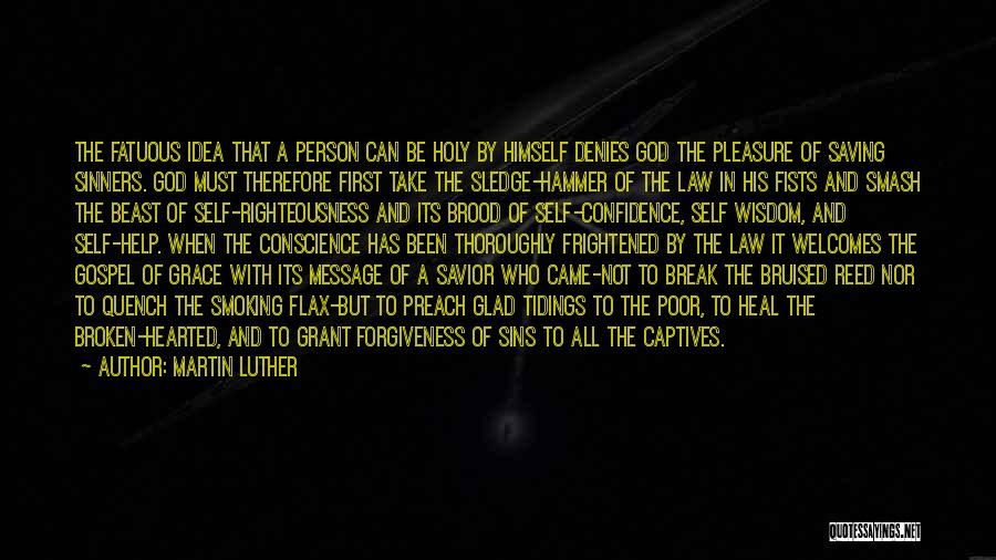 Martin Luther Quotes: The Fatuous Idea That A Person Can Be Holy By Himself Denies God The Pleasure Of Saving Sinners. God Must