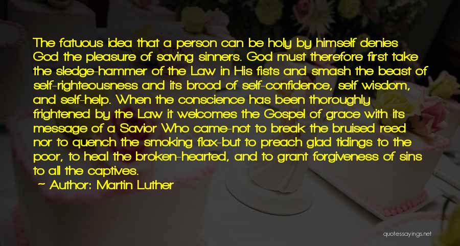 Martin Luther Quotes: The Fatuous Idea That A Person Can Be Holy By Himself Denies God The Pleasure Of Saving Sinners. God Must