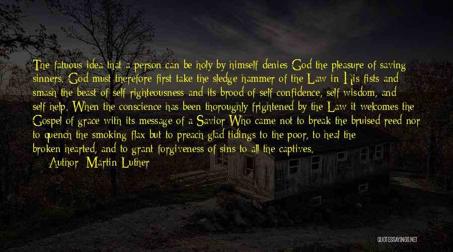 Martin Luther Quotes: The Fatuous Idea That A Person Can Be Holy By Himself Denies God The Pleasure Of Saving Sinners. God Must