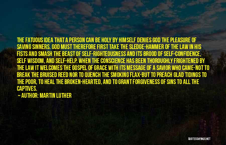 Martin Luther Quotes: The Fatuous Idea That A Person Can Be Holy By Himself Denies God The Pleasure Of Saving Sinners. God Must