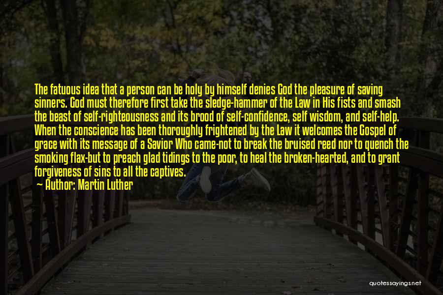 Martin Luther Quotes: The Fatuous Idea That A Person Can Be Holy By Himself Denies God The Pleasure Of Saving Sinners. God Must