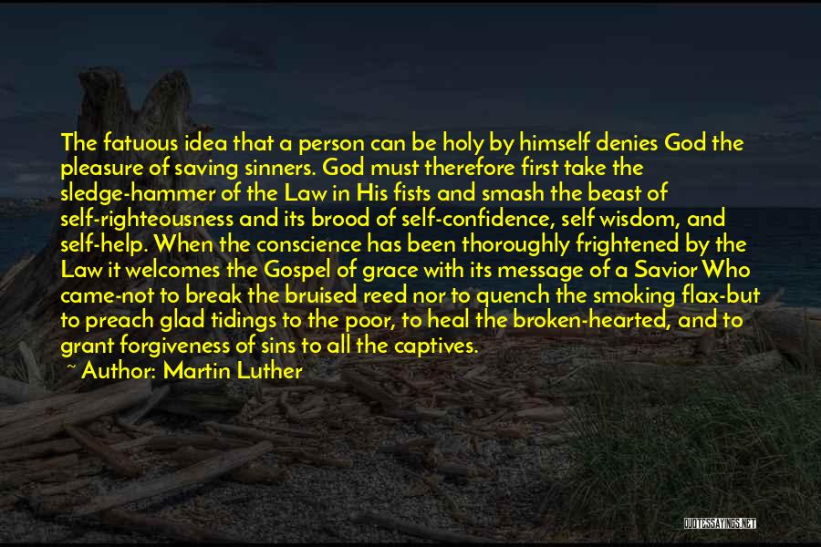 Martin Luther Quotes: The Fatuous Idea That A Person Can Be Holy By Himself Denies God The Pleasure Of Saving Sinners. God Must